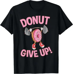 Funny Donut Give Up Inspirational Workout Donut T-shirt