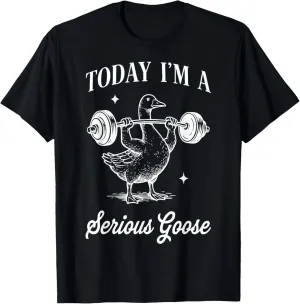 Today Im a serious goose funny lifting weights gym workout T-Shirt